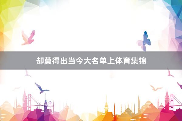 却莫得出当今大名单上体育集锦