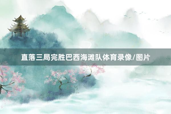 直落三局完胜巴西海滩队体育录像/图片