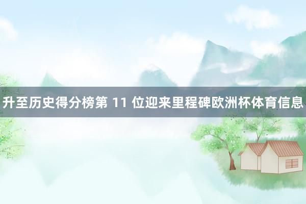 升至历史得分榜第 11 位迎来里程碑欧洲杯体育信息