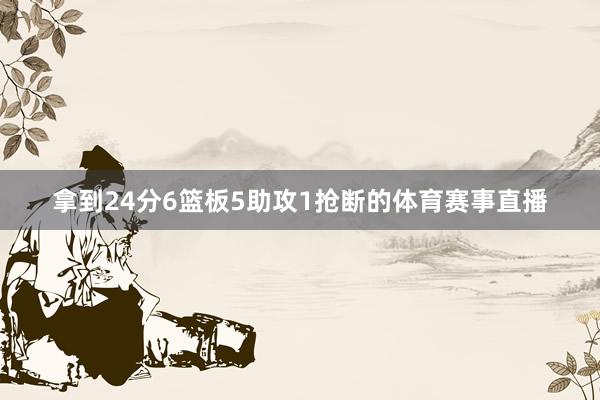 拿到24分6篮板5助攻1抢断的体育赛事直播