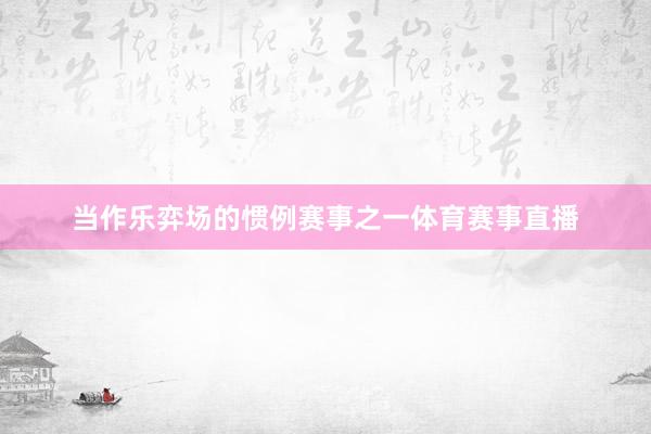 当作乐弈场的惯例赛事之一体育赛事直播